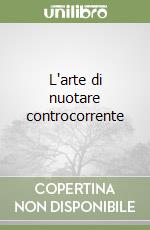 L'arte di nuotare controcorrente libro