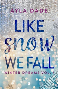 Like snow we fall. Winter dreams. Ediz. italiana. Vol. 1 libro