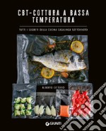 CBT. Cottura a bassa temperatura. Tutti i segreti della cucina casalinga sottovuoto libro