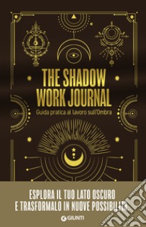 The shadow work journal. Guida pratica al lavoro sull'ombra