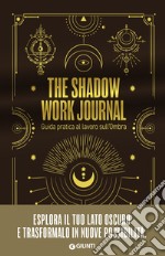 The shadow work journal. Guida pratica al lavoro sull'ombra libro