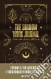 The shadow work journal. Guida pratica al lavoro sull'ombra libro