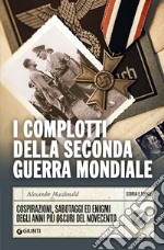 I complotti della Seconda guerra mondiale. Cospirazioni, sabotaggi ed enigmi degli anni più oscuri del Novecento libro