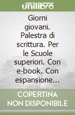 Giorni giovani. Palestra di scrittura. Per le Scuole superiori. Con e-book. Con espansione online libro