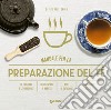 Manuale per preparazione del tè. Coltivazione e lavorazione. Degustazione e varietà. Stili di infusione. La cerimonia del tè libro