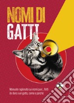 Nomi di gatti. Manuale ragionato sui nomi purr... fetti da dare a un gatto, come e perché libro