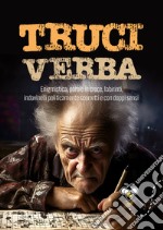 Truciverba. Enigmistica, parole in croce, labirinti, indovinelli politicamente scorretti e con doppi sensi libro