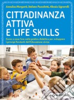 Cittadinanza attiva e life skills. Come e cosa fare nella pratica didattica per sviluppare i principi fondanti dell'Educazione Civica