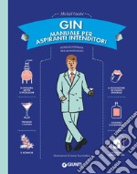 Gin. Manuale per aspiranti intenditori. Guida illustrata per appassionati