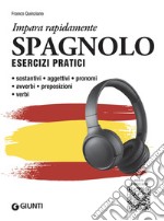 Spagnolo. Esercizi pratici. Sostantivi, aggettivi, pronomi, avverbi, preposizioni, verbi. Con MP3 libro