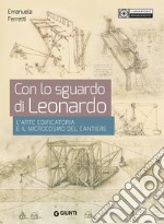 Con lo sguardo di Leonardo. L'arte edificatoria e il microcosmo del cantiere libro