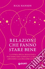 Relazioni che fanno stare bene. La forza della resilienza per risolvere conflitti, creare amicizie e accogliere l'amore libro