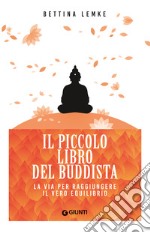 Il piccolo libro del buddista. La via per raggiungere il vero equilibrio libro