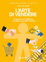 L'arte di vendere. Conquistare la fiducia e realizzare grandi risultati libro