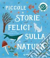 Piccole storie felici sulla natura. Ediz. a colori libro