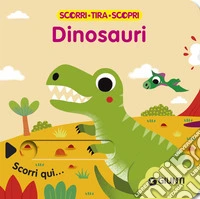 Dinosauri. Scorri, tira e scopri. Ediz. a colori libro