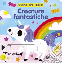 Creature fantastiche. Scorri, tira e scopri. Ediz. a colori libro