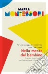 Nella mente del bambino. Per uno sviluppo a tutto tondo verso l'autonomia libro di Montessori Maria Coluccelli S. (cur.) Gilsoul M. (cur.) Pavan C. (cur.)