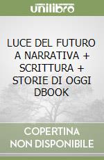 LUCE DEL FUTURO A NARRATIVA + SCRITTURA + STORIE DI OGGI DBOOK libro