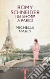 Romy Schneider. Un amore a Parigi libro