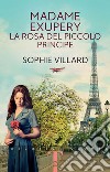 Madame Exupéry. La rosa del piccolo principe libro