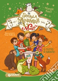 O tutto o niente! La scuola degli animali magici libro