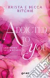 Addicted to you. Non posso fare a meno di te. Vol. 1 libro di Ritchie Krista Ritchie Becca