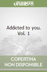 Addicted to you. Vol. 1