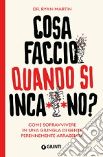 Cosa faccio quando si inca**ano? Come sopravvivere in una giungla di gente perennemente arrabbiata libro