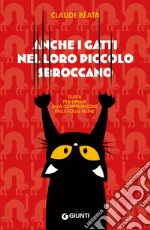 Anche i gatti nel loro piccolo sbroccano. Guida per umani alla comprensione delle follie feline