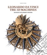 Leonardo da Vinci. The 3D machines. New insight into Leonardo's inventions. Ediz. illustrata libro