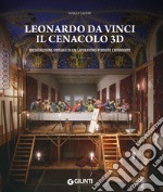 Leonardo da Vinci. Il Cenacolo 3D. Ricostruzione virtuale di un capolavoro perduto e ritrovato. Ediz. illustrata libro
