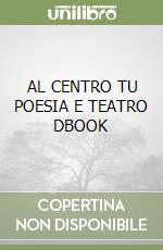 AL CENTRO TU POESIA E TEATRO DBOOK libro
