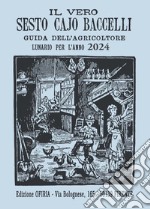 Il vero Sesto Cajo Baccelli. Guida dell'agricoltore. Lunario per l'anno 2024 libro