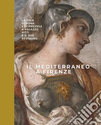 Il Mediterraneo a Firenze. La sala di Bona e di Prevesa a Palazzo Pitti e il suo restauro. Ediz. a colori libro