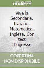 Viva la Secondaria. Italiano. Matematica. Inglese. Con test d'ingresso libro