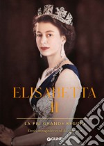 Elisabetta II. La più grande regina. Storie, immagini e ricordi da conservare. Ediz. illustrata libro