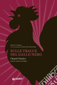 Sulle tracce del Gallo Nero. Chianti Classico. Cento anni di storia