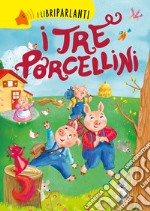 I tre porcellini. I libri parlanti. Ediz. a colori libro