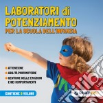 Laboratori di potenziamento per la scuola dell'infanzia. Attenzione. Abilità psicomotorie. Gestione delle emozioni e dei comportamenti libro