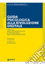 Guida psicologica alla rivoluzione digitale. I pericoli delle tecnopatologie, le opportunità delle psicotecnologie libro