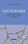 Kintsukuroi. L'arte giapponese di curare le ferite dell'anima. Nuova ediz. libro