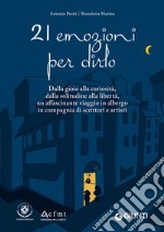 21 emozioni per dirlo. Dalla gioia alla curiosità, dalla solitudine alla libertà, un affascinante viaggio in compagnia di scrittori e artisti libro