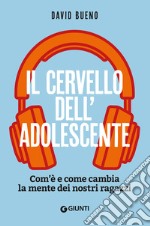 Il cervello dell'adolescente. Com'è e come cambia la mente dei nostri ragazzi libro