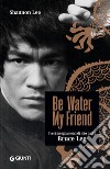 Be water, my friend. I veri insegnamenti di mio padre Bruce Lee libro