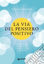 La via del pensiero positivo. Come evitare gli 8 errori che bloccano la mente libro