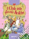 Il club delle piccole amiche. Ediz. a colori libro