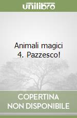 Animali magici 4. Pazzesco! libro