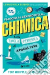 Viaggio al centro della... chimica. Dalla tavola periodica all'apocalisse libro