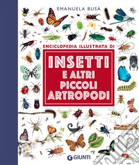 Insetti e altri piccoli artropodi. Enciclopedia illustrata